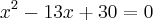 x{}^{2} -13x+30=0 x{}^{2} -13x+30=0