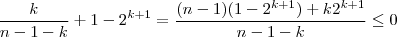 \frac{k}{n-1 -k} +1 - 2^{k+1}  = \frac{(n-1)(1-2^{k+1}) + k2^{k+1}}{n-1 -k} \leq 0