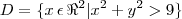D =\{ x\,\epsilon\,\Re^{2} | {x}^{2}+{y}^{2}>9\}