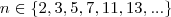 n \in \{ 2, 3, 5, 7, 11, 13, ... \}