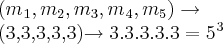 ({{m}_{}}_{1},{m}_{2},{m}_{3},{{m}_{}}_{4},{m}_{5})\rightarrow

(3,3,3,3,3)\rightarrow 3.3.3.3.3={{5}^{}}^{3}