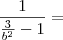 \frac{1}{\frac{3}{b^2} - 1} =