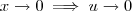 x \to 0 \implies u \to 0 x \to 0 \implies u \to 0