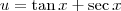 u = \tan x + \sec x u = \tan x + \sec x