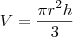 V=\frac{\pi r^2 h}{3} V=\frac{\pi r^2 h}{3}