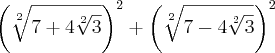 {\left(\sqrt[2]{7+4\sqrt[2]{3}} \right)}^{2}+{\left(\sqrt[2]{7-4\sqrt[2]{3}} \right)}^{2}