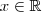 x \in \mathbb{R} x \in \mathbb{R}