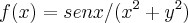 f(x)=senx/({x}^{2}+{y}^{2}) f(x)=senx/({x}^{2}+{y}^{2})
