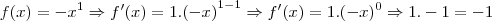 f(x)= -x^1 \Rightarrow f'(x) = 1.{(-x)}^{1-1} \Rightarrow f'(x)=1.(-x)^{0} \Rightarrow 1.-1 = -1 f(x)= -x^1 \Rightarrow f'(x) = 1.{(-x)}^{1-1} \Rightarrow f'(x)=1.(-x)^{0} \Rightarrow 1.-1 = -1