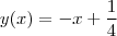 y(x) = -x + \frac{1}{4} y(x) = -x + \frac{1}{4}