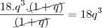 \frac{18.q^3.\cancel{(1+q)}}{\cancel{(1+q)}}=18q^3 \frac{18.q^3.\cancel{(1+q)}}{\cancel{(1+q)}}=18q^3
