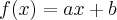 f(x)= ax + b f(x)= ax + b