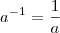 a^{-1}=\frac{1}{a}