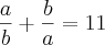 \frac{a}{b}+\frac{b}{a}=11 \frac{a}{b}+\frac{b}{a}=11