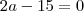 2a - 15 = 0 2a - 15 = 0