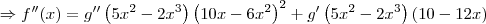 \Rightarrow f^{\prime\prime}(x)= g^{\prime\prime}\left(5{x}^{2}-2{x}^{3}\right)\left(10x - 6x^2\right)^2 + g^{\prime}\left(5{x}^{2}-2{x}^{3}\right)(10 - 12x)