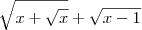 \sqrt{x+\sqrt{x}}+\sqrt{x-1}
