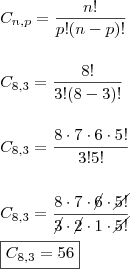 \\ C_{n, p} = \frac{n!}{p!(n - p)!} \\\\\\ C_{8, 3} = \frac{8!}{3!(8 - 3)!} \\\\\\ C_{8, 3} = \frac{8 \cdot 7 \cdot 6 \cdot 5!}{3!5!} \\\\\\ C_{8, 3} = \frac{8 \cdot 7 \cdot \cancel{6} \cdot \cancel{5!}}{\cancel{3} \cdot \cancel{2} \cdot 1 \cdot \cancel{5!}} \\\\ \boxed{C_{8, 3} = 56}