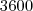 3600 3600