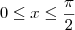 0 \leq x \leq \frac{\pi}{2} 0 \leq x \leq \frac{\pi}{2}