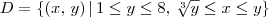 D = \{(x,\,y)\,|\,1\leq y \leq 8 ,\, \sqrt[3]{y}\leq x \leq y\}