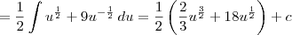 = \frac{1}{2}\int u^{\frac{1}{2}} + 9u^{-\frac{1}{2}}\,du = \frac{1}{2}\left( \frac{2}{3}u^\frac{3}{2} + 18u^\frac{1}{2}\right) + c