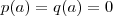 p(a) = q(a) = 0 p(a) = q(a) = 0