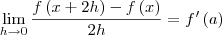 \lim_{h\rightarrow0} \frac{f\left(x+2h \right)-f\left(x \right)}{2h}= f'\left(a \right) \lim_{h\rightarrow0} \frac{f\left(x+2h \right)-f\left(x \right)}{2h}= f'\left(a \right)