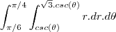 \int_{\pi/6}^{\pi/4}\int_{csc(\theta)}^{\sqrt3.csc(\theta)}r.dr.d\theta