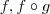 f , f\circ g