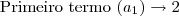 \text{Primeiro termo }(a_1) \rightarrow 2