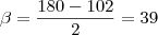 \beta=\frac{180-102}{2}=39