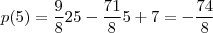 p(5) = \frac{9}{8}25 - \frac{71}{8}5 + 7 = - \frac{74}{8}