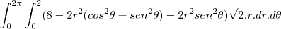 \int_{0}^{2\pi}\int_{0}^{2}(8-2r^2(cos^2\theta+sen^2\theta)-2r^2sen^2\theta)\sqrt{2}.r.dr.d\theta