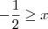 - \frac{1}{2} \geq x - \frac{1}{2} \geq x