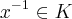 {x}^{-1}\in K {x}^{-1}\in K