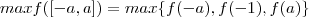 max f([-a,a]) = max \{f(-a) , f(-1) , f(a) \}