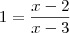 {1=\frac{x-2}{x-3} {1=\frac{x-2}{x-3}