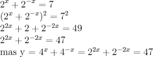 {2}^{x}+{2}^{-x}=7

({{2}^{x}+{2}^{-x}})^{2}={7}^{2}

{{2}^{2x}+2+{2}^{-2x}}=49

{{2}^{2x}+{2}^{-2x}}=47

mas y = {{4}^{x}+{4}^{-x}} = {2}^{2x}+{{2}^{-2x}=47