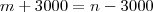 m + 3000 = n - 3000 m + 3000 = n - 3000