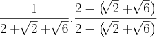 \frac{1}{2 + \sqrt[]{2} + \sqrt[]{6}}  .  \frac{2 - \left( \sqrt[]{2} + \sqrt[]{6} \right)}{2 - \left( \sqrt[]{2} + \sqrt[]{6} \right)}