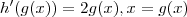 h'(g(x)) = 2 g(x) , x= g(x) h'(g(x)) = 2 g(x) , x= g(x)