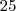 25 25