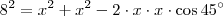 8^2= x^2+x^2 - 2\cdot x\cdot x\cdot \cos 45^\circ 8^2= x^2+x^2 - 2\cdot x\cdot x\cdot \cos 45^\circ