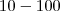 10-100 10-100