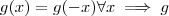 g(x) = g(-x) \forall x \implies g g(x) = g(-x) \forall x \implies g
