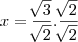 x = \frac{\sqrt[]{3}}{\sqrt[]{2}} .\frac{\sqrt[]{2}}{\sqrt[]{2}}