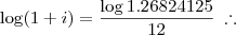 \log(1+i) = \frac{\log 1.26824125}{12}  \; \therefore