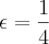 \epsilon = \frac{1}{4}