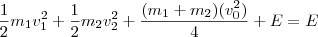 \frac{1}{2} m_1 v_1^2 + \frac{1}{2} m_2 v_2^2 + \frac{(m_1 + m_2) (v_0^2)}{4} + E = E